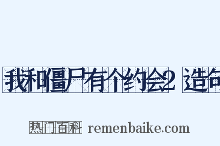 我和僵尸有个约会2造句是什么意思的图片